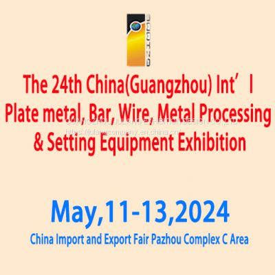 The 24th China(Guangzhou)Int’l Plate metal,Bar, Wire,Metal Processing&Setting Equipment Exhibition